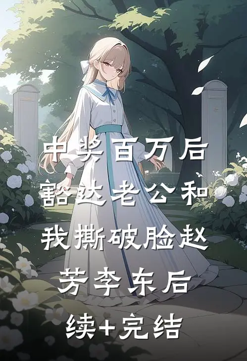 中奖百万后，豁达老公和我撕破脸赵芳李东后续+完结