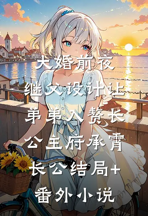 大婚前夜，继父设计让弟弟入赘长公主府承霄长公结局+番外小说