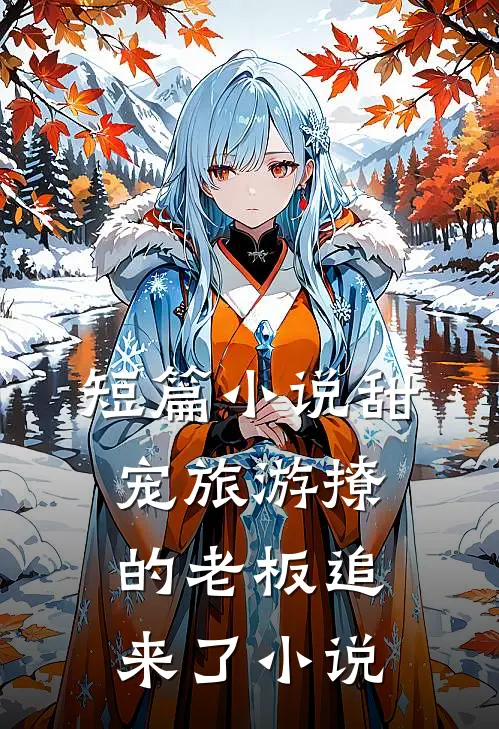 短篇小说甜宠旅游撩的老板追来了小说
