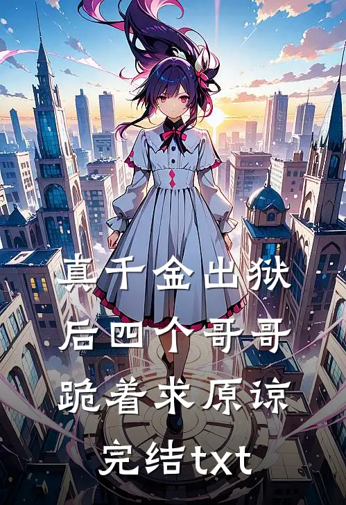真千金出狱后四个哥哥跪着求原谅完结txt