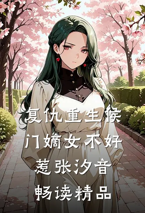 复仇重生侯门嫡女不好惹张汐音畅读精品
